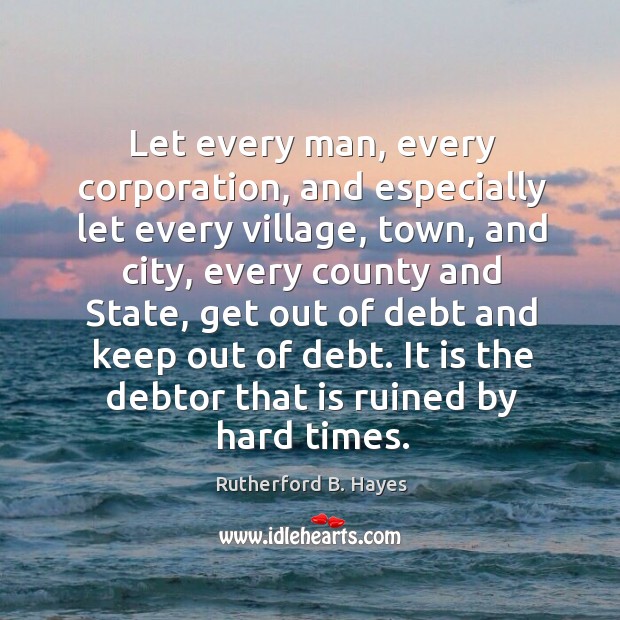 Let every man, every corporation, and especially let every village, town, and city Rutherford B. Hayes Picture Quote