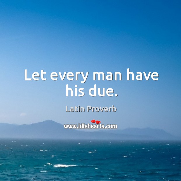 Let every man have his due. Latin Proverbs Image