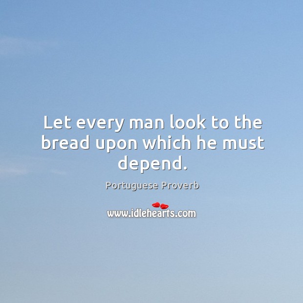 Let every man look to the bread upon which he must depend. Image