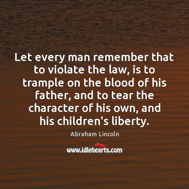Let every man remember that to violate the law, is to trample Abraham Lincoln Picture Quote