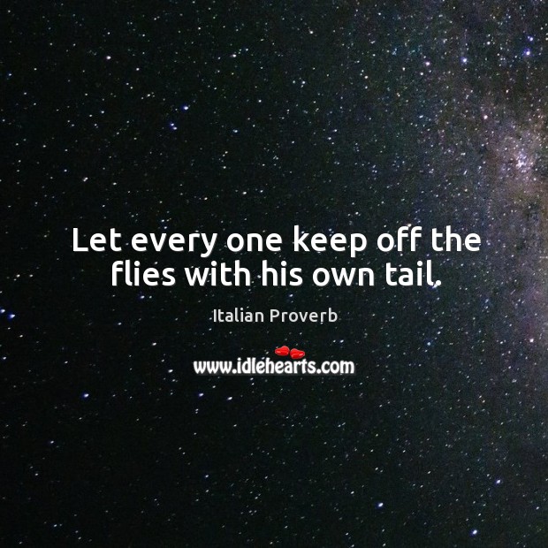 Let every one keep off the flies with his own tail. Image