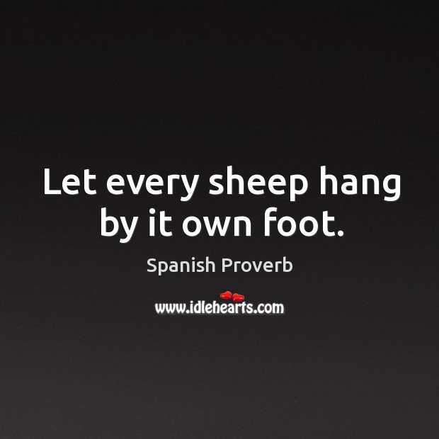 Let every sheep hang by it own foot. Image