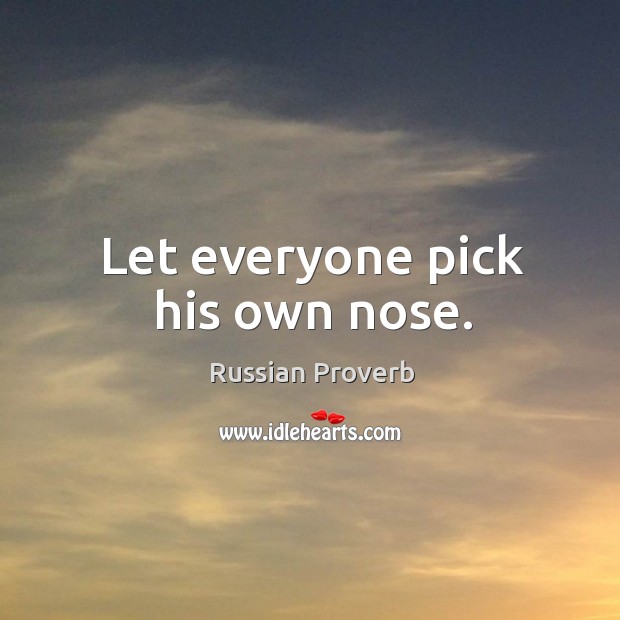 Let everyone pick his own nose. Image