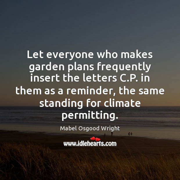 Let everyone who makes garden plans frequently insert the letters C.P. 