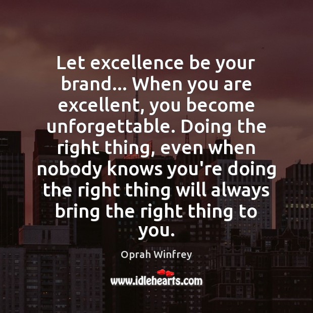 Let excellence be your brand… When you are excellent, you become unforgettable. Oprah Winfrey Picture Quote
