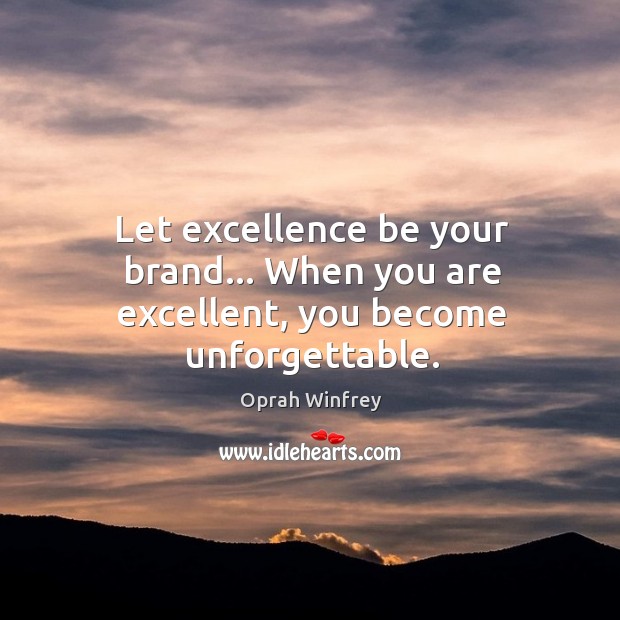 Let excellence be your brand… When you are excellent, you become unforgettable. Image