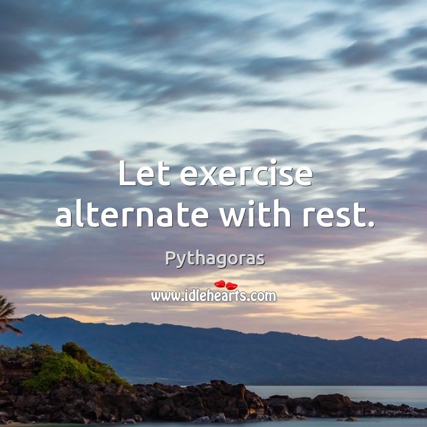Let exercise alternate with rest. Pythagoras Picture Quote