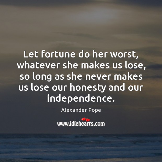 Let fortune do her worst, whatever she makes us lose, so long Alexander Pope Picture Quote