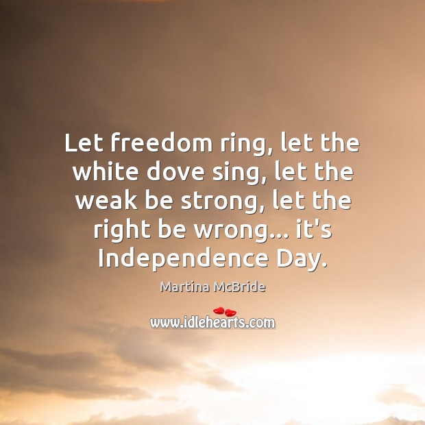 Let freedom ring, let the white dove sing, let the weak be Martina McBride Picture Quote