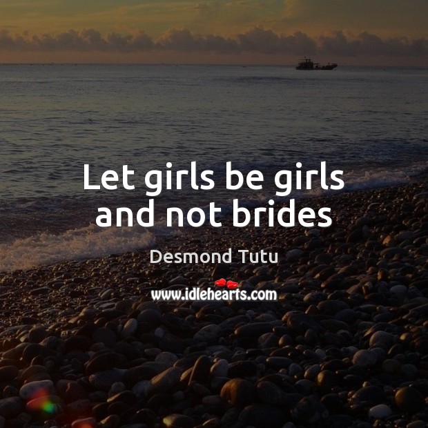 Let girls be girls and not brides Desmond Tutu Picture Quote