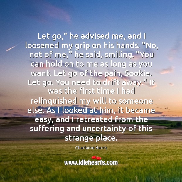 Let go,” he advised me, and I loosened my grip on his Charlaine Harris Picture Quote