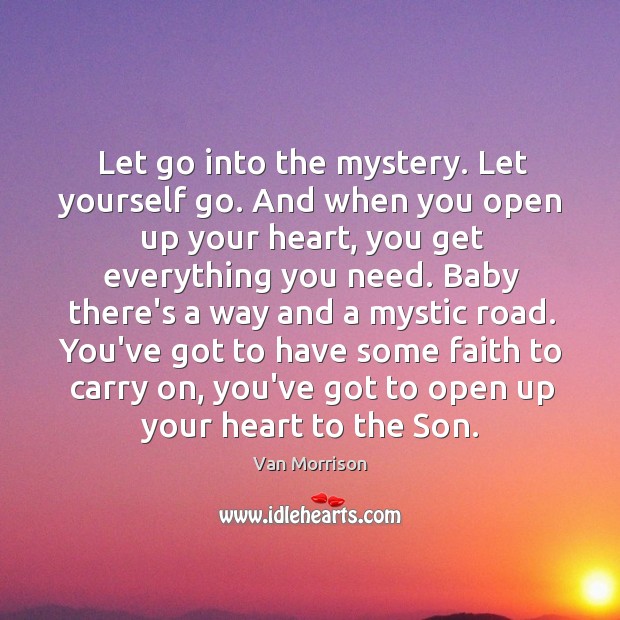 Let go into the mystery. Let yourself go. And when you open Van Morrison Picture Quote