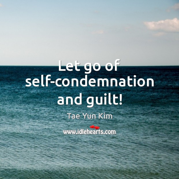Let go of self-condemnation and guilt! Tae Yun Kim Picture Quote