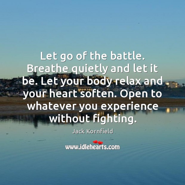 Let go of the battle. Breathe quietly and let it be. Let Jack Kornfield Picture Quote