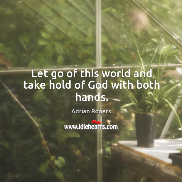 Let go of this world and take hold of God with both hands. Adrian Rogers Picture Quote