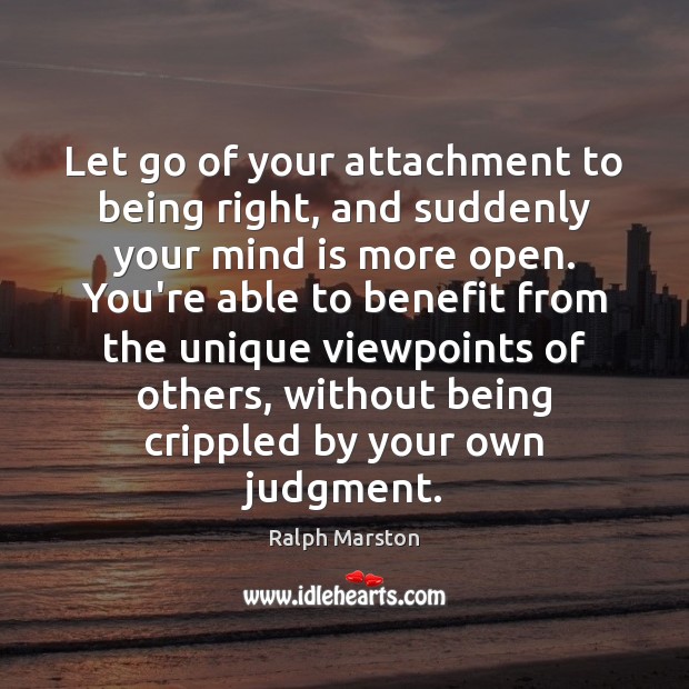 Let go of your attachment to being right, and suddenly your mind Ralph Marston Picture Quote