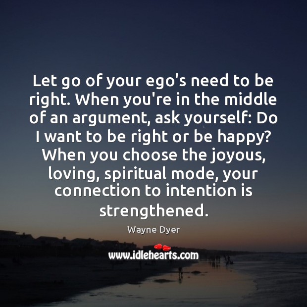 Let go of your ego’s need to be right. When you’re in Image