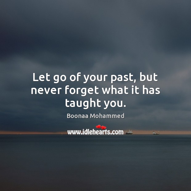 Let go of your past, but never forget what it has taught you. Boonaa Mohammed Picture Quote