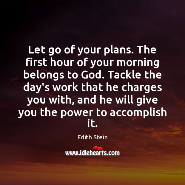 Let go of your plans. The first hour of your morning belongs Edith Stein Picture Quote