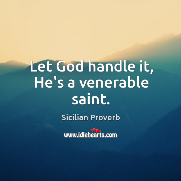Let God handle it, he’s a venerable saint. Sicilian Proverbs Image