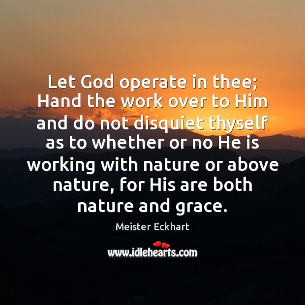 Let God operate in thee; Hand the work over to Him and Meister Eckhart Picture Quote