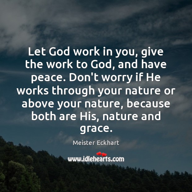 Let God work in you, give the work to God, and have Meister Eckhart Picture Quote