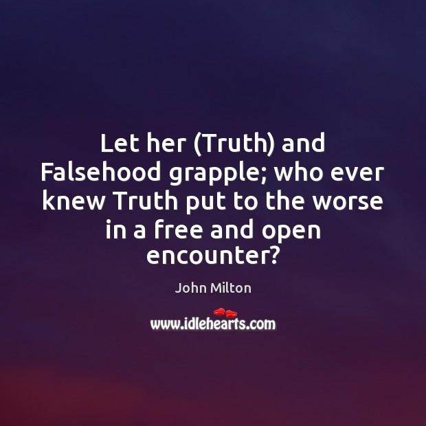 Let her (Truth) and Falsehood grapple; who ever knew Truth put to Image