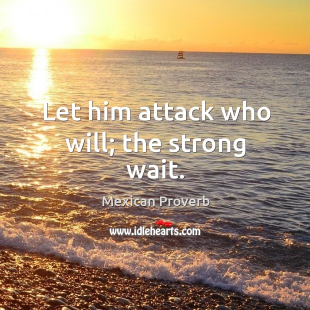 Let him attack who will; the strong wait. Mexican Proverbs Image