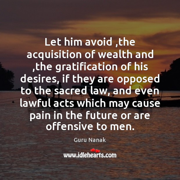 Let him avoid ,the acquisition of wealth and ,the gratification of his Offensive Quotes Image