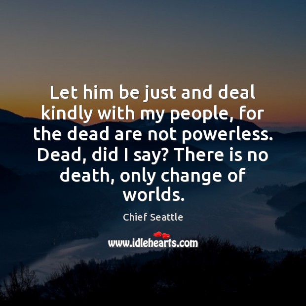 Let him be just and deal kindly with my people, for the Chief Seattle Picture Quote