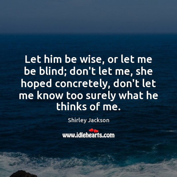 Let him be wise, or let me be blind; don’t let me, Shirley Jackson Picture Quote