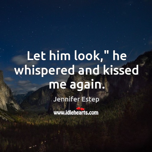 Let him look,” he whispered and kissed me again. Jennifer Estep Picture Quote