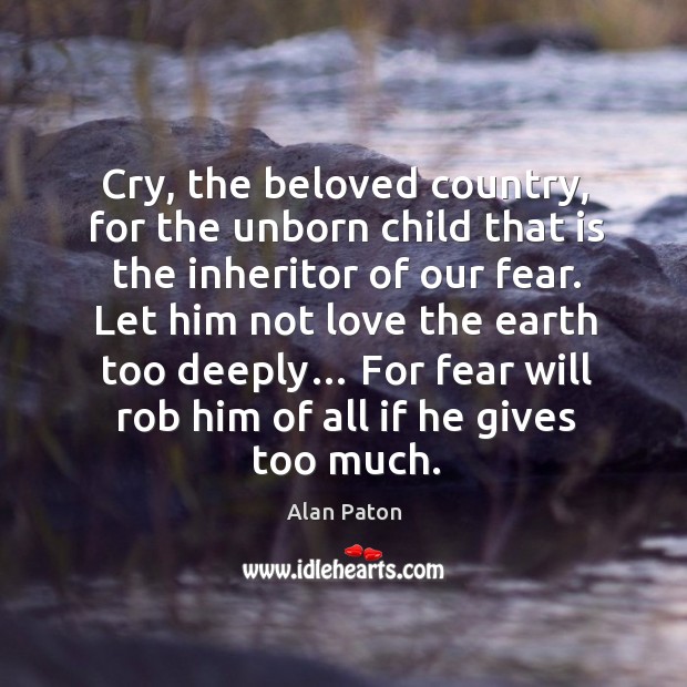Let him not love the earth too deeply… for fear will rob him of all if he gives too much. Image