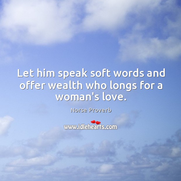 Let him speak soft words and offer wealth who longs for a woman’s love. Norse Proverbs Image