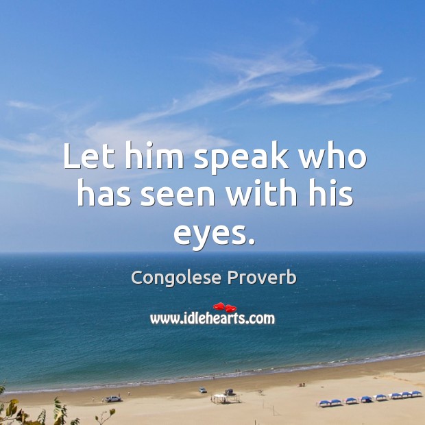 Let him speak who has seen with his eyes. Congolese Proverbs Image