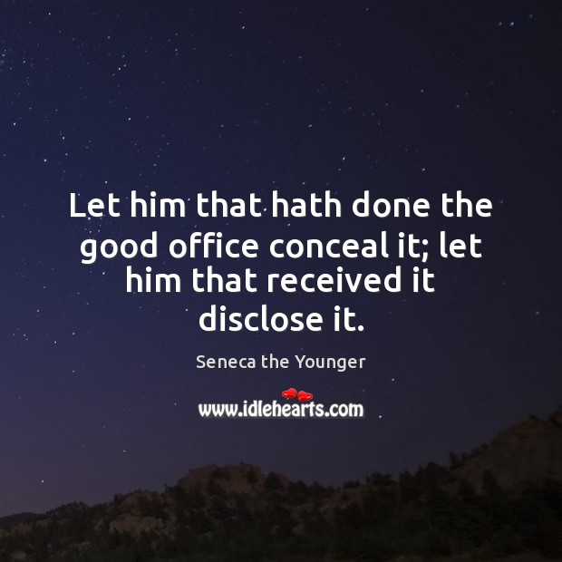 Let him that hath done the good office conceal it; let him that received it disclose it. Image
