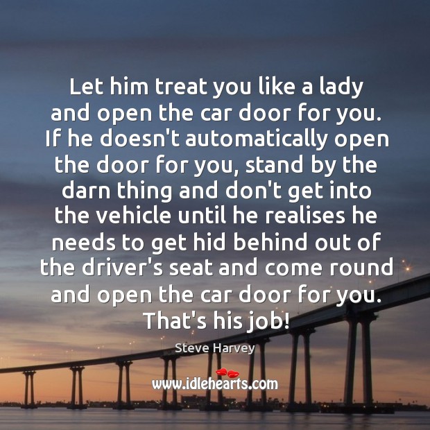 Let him treat you like a lady and open the car door Steve Harvey Picture Quote