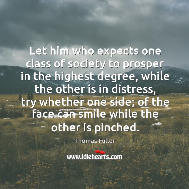 Let him who expects one class of society to prosper in the highest degree Thomas Fuller Picture Quote