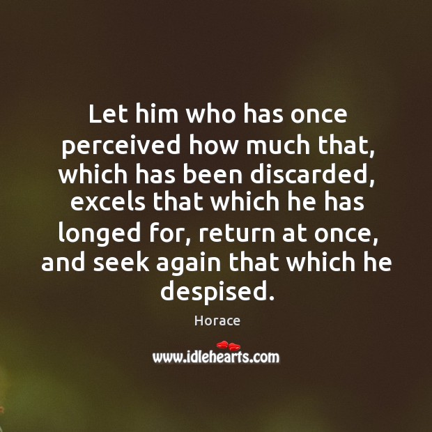 Let him who has once perceived how much that, which has been Horace Picture Quote