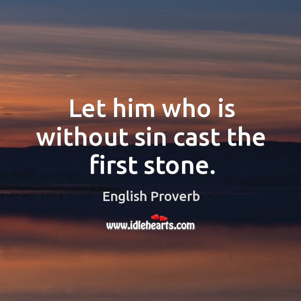 Let him who is without sin cast the first stone. English Proverbs Image