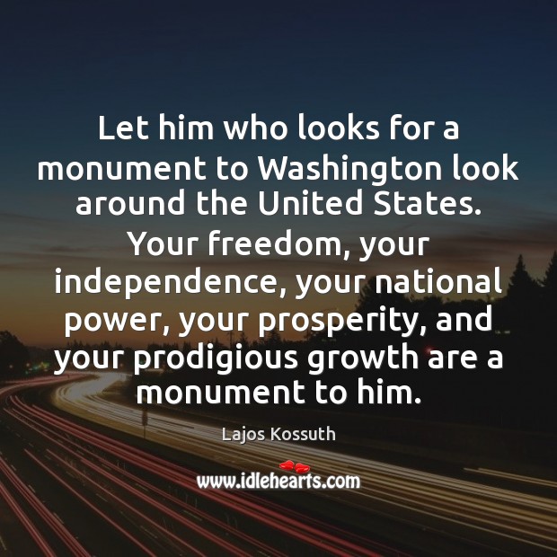 Let him who looks for a monument to Washington look around the Lajos Kossuth Picture Quote