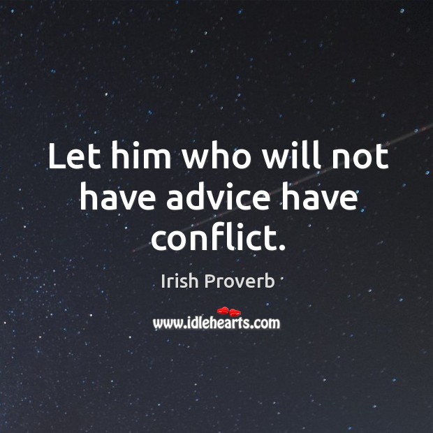 Let him who will not have advice have conflict. Irish Proverbs Image