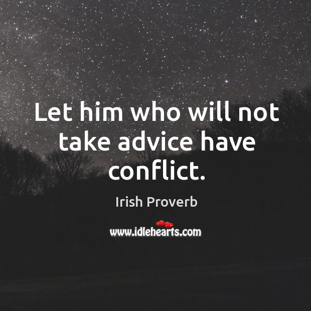 Let him who will not take advice have conflict. Irish Proverbs Image