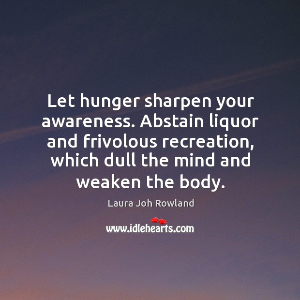 Let hunger sharpen your awareness. Abstain liquor and frivolous recreation, which dull Laura Joh Rowland Picture Quote