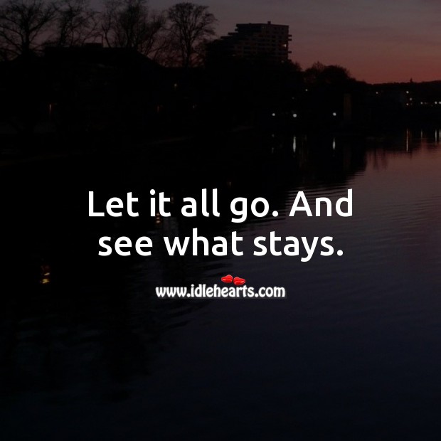 Let it all go. And see what stays. Image