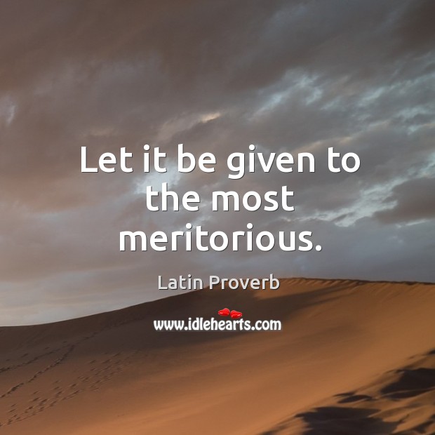 Let it be given to the most meritorious. Latin Proverbs Image