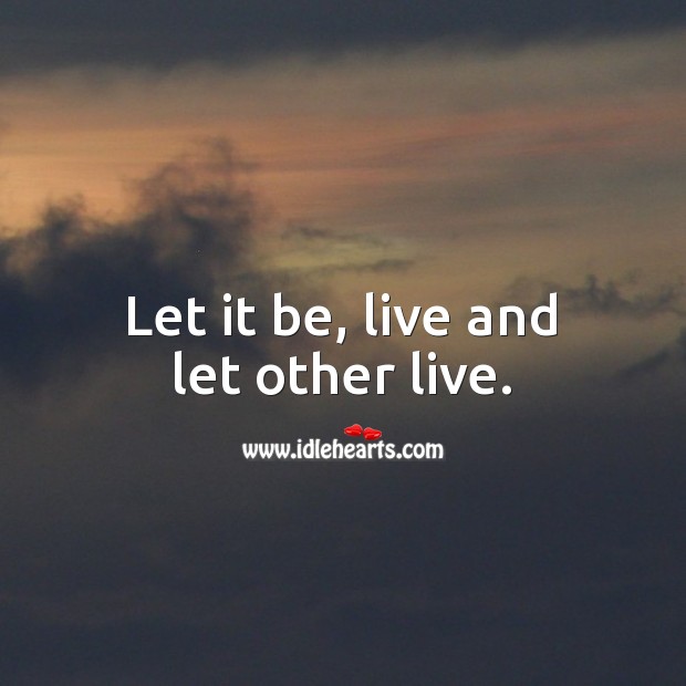 Let it be, live and let other live. Life Quotes Image