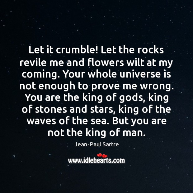 Let it crumble! Let the rocks revile me and flowers wilt at Jean-Paul Sartre Picture Quote