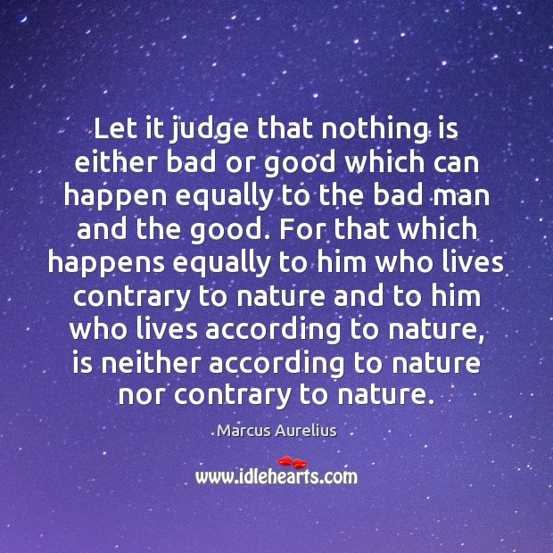 Let it judge that nothing is either bad or good which can Marcus Aurelius Picture Quote