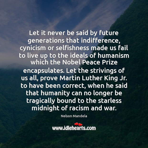 Let it never be said by future generations that indifference, cynicism or Nelson Mandela Picture Quote